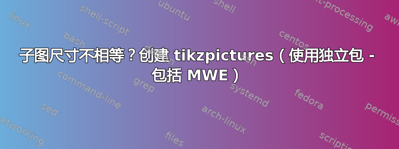 子图尺寸不相等？创建 tikzpictures（使用独立包 - 包括 MWE）