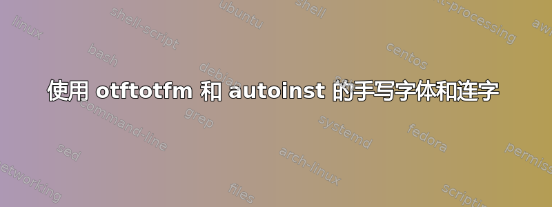 使用 otftotfm 和 autoinst 的手写字体和连字