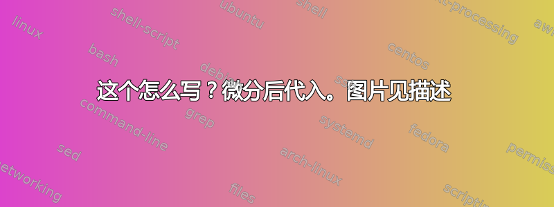 这个怎么写？微分后代入。图片见描述