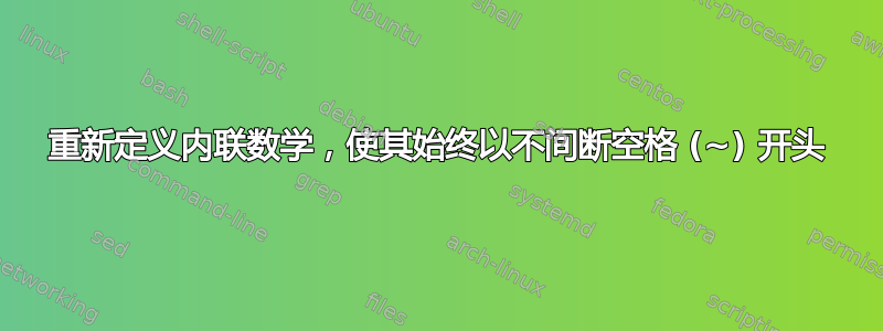 重新定义内联数学，使其始终以不间断空格 (~) 开头