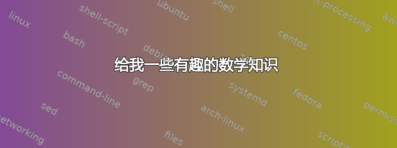 给我一些有趣的数学知识