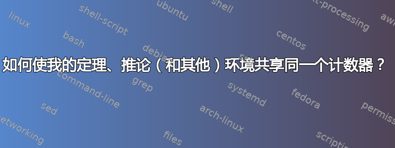 如何使我的定理、推论（和其他）环境共享同一个计数器？