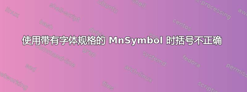 使用带有字体规格的 MnSymbol 时括号不正确