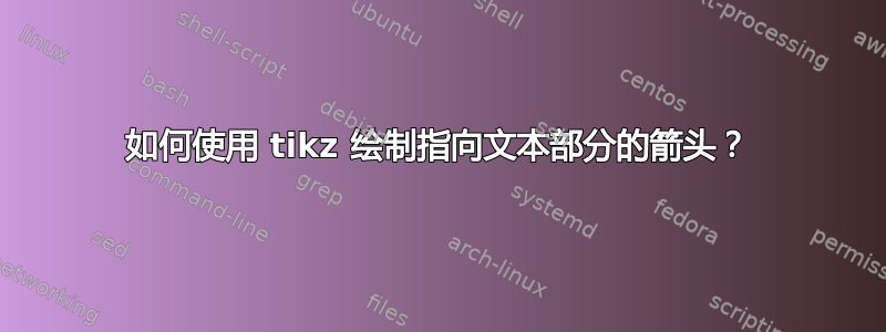 如何使用 tikz 绘制指向文本部分的箭头？