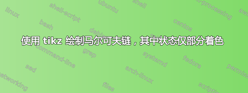 使用 tikz 绘制马尔可夫链，其中状态仅部分着色