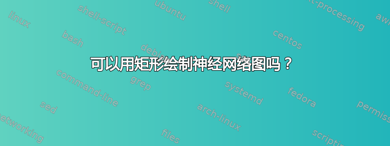 可以用矩形绘制神经网络图吗？