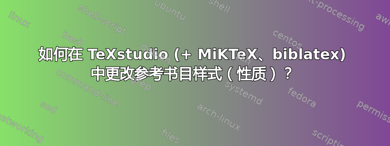 如何在 TeXstudio (+ MiKTeX、biblatex) 中更改参考书目样式（性质）？