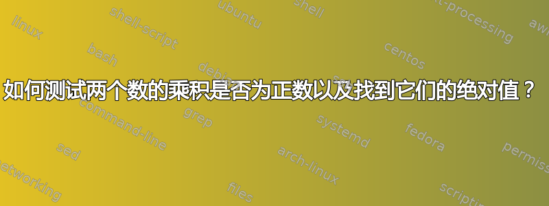 如何测试两个数的乘积是否为正数以及找到它们的绝对值？