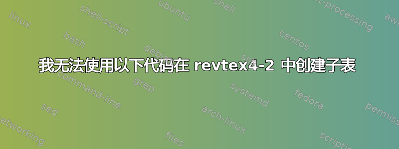 我无法使用以下代码在 revtex4-2 中创建子表