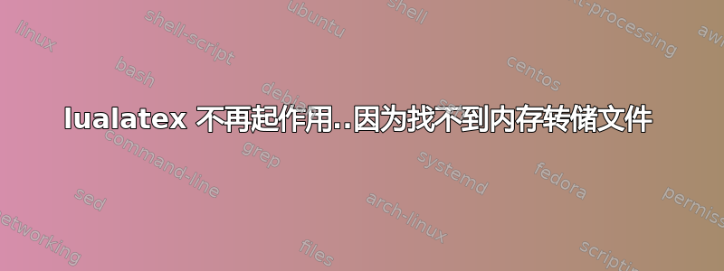 lualatex 不再起作用..因为找不到内存转储文件