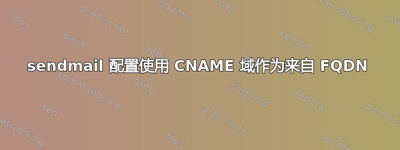 sendmail 配置使用 CNAME 域作为来自 FQDN