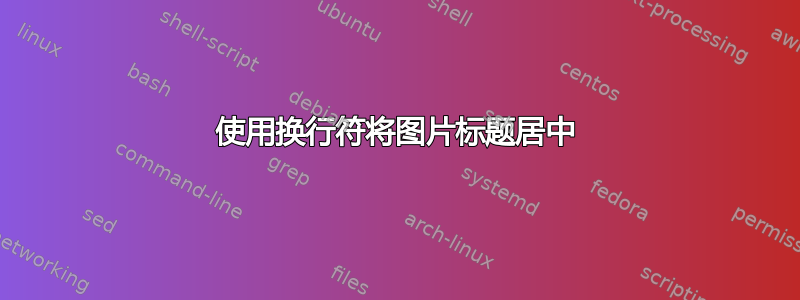 使用换行符将图片标题居中