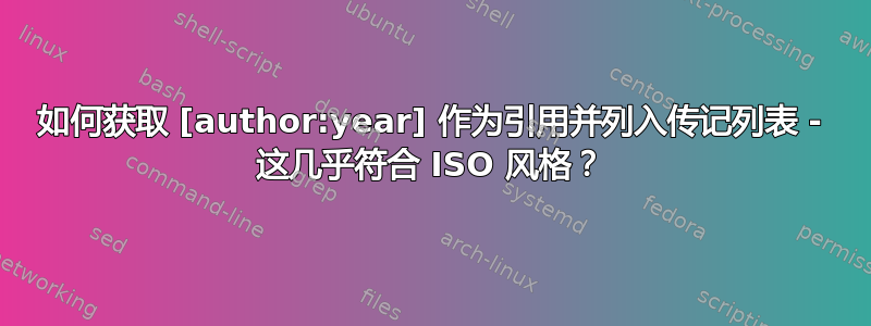 如何获取 [author:year] 作为引用并列入传记列表 - 这几乎符合 ISO 风格？