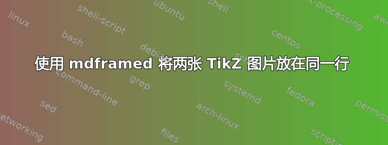 使用 mdframed 将两张 TikZ 图片放在同一行