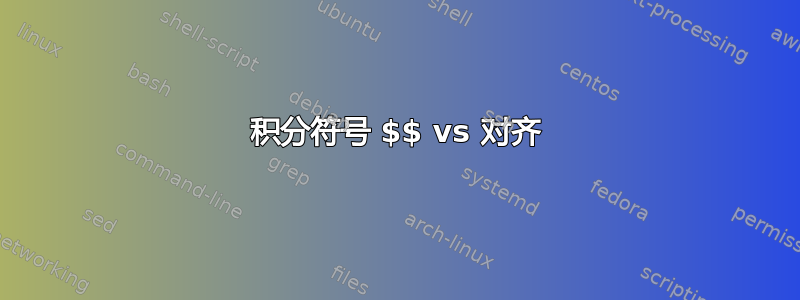 积分符号 $$ vs 对齐