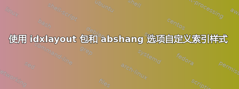 使用 idxlayout 包和 abshang 选项自定义索引样式