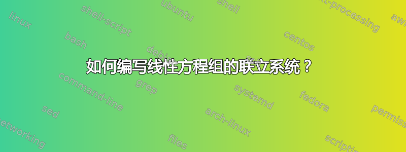 如何编写线性方程组的联立系统？