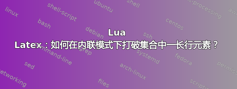 Lua Latex：如何在内联模式下打破集合中一长行元素？