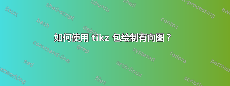 如何使用 tikz 包绘制有向图？