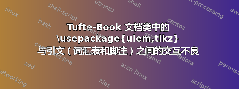 Tufte-Book 文档类中的 \usepackage{ulem,tikz} 与引文（词汇表和脚注）之间的交互不良