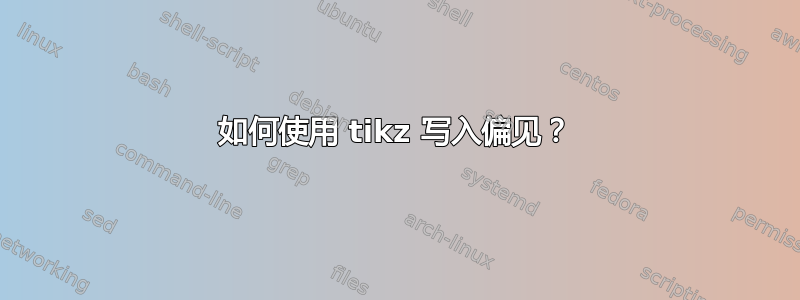 如何使用 tikz 写入偏见？