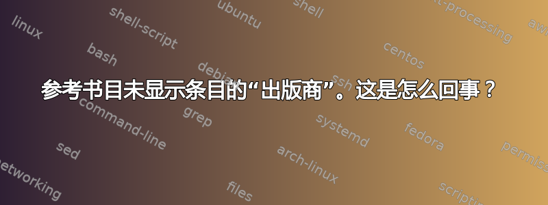 参考书目未显示条目的“出版商”。这是怎么回事？