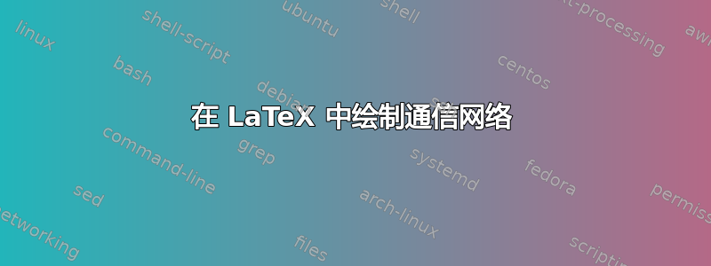 在 LaTeX 中绘制通信网络