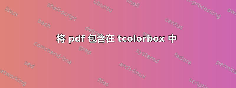 将 pdf 包含在 tcolorbox 中