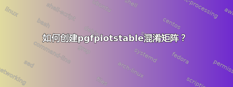 如何创建pgfplotstable混淆矩阵？