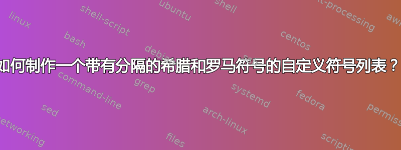 如何制作一个带有分隔的希腊和罗马符号的自定义符号列表？