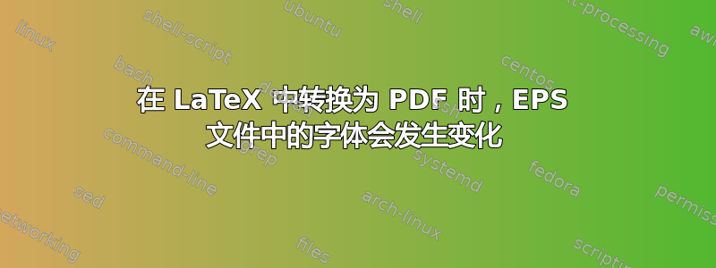 在 LaTeX 中转换为 PDF 时，EPS 文件中的字体会发生变化