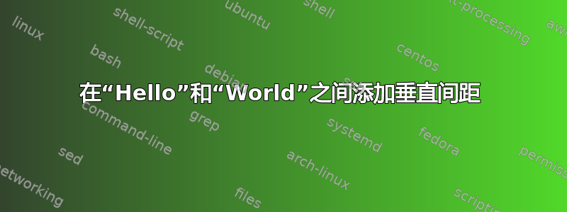 在“Hello”和“World”之间添加垂直间距