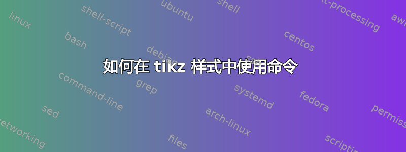 如何在 tikz 样式中使用命令