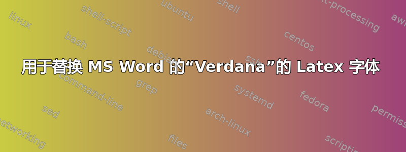 用于替换 MS Word 的“Verdana”的 Latex 字体