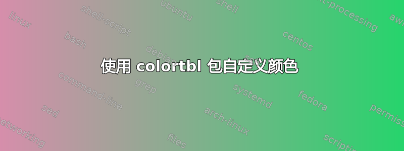 使用 colortbl 包自定义颜色