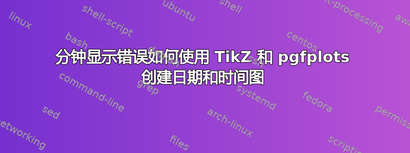 分钟显示错误如何使用 TikZ 和 pgfplots 创建日期和时间图