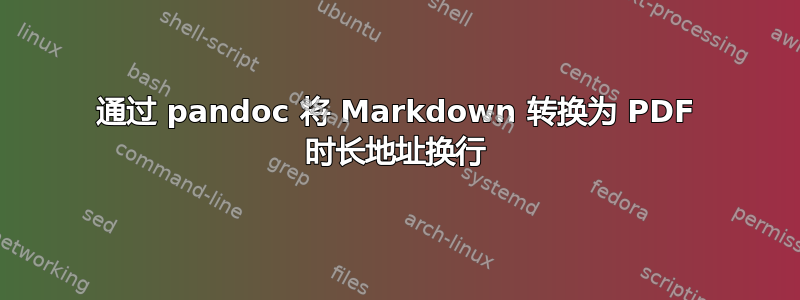 通过 pandoc 将 Markdown 转换为 PDF 时长地址换行