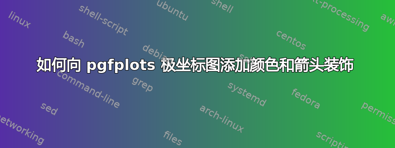 如何向 pgfplots 极坐标图添加颜色和箭头装饰