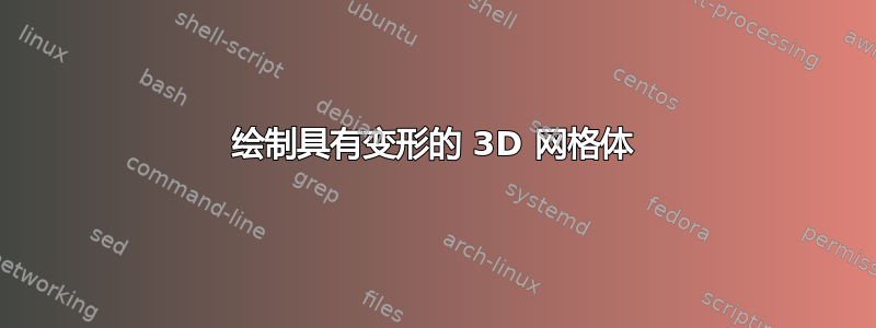 绘制具有变形的 3D 网格体