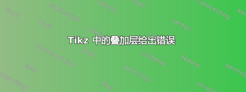 Tikz 中的叠加层给出错误