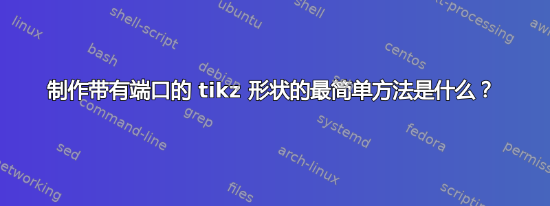 制作带有端口的 tikz 形状的最简单方法是什么？