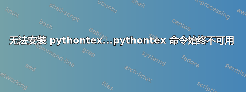 无法安装 pythontex...pythontex 命令始终不可用