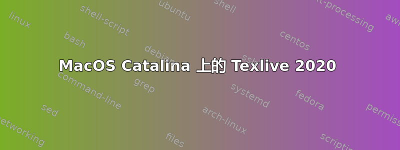 MacOS Catalina 上的 Texlive 2020