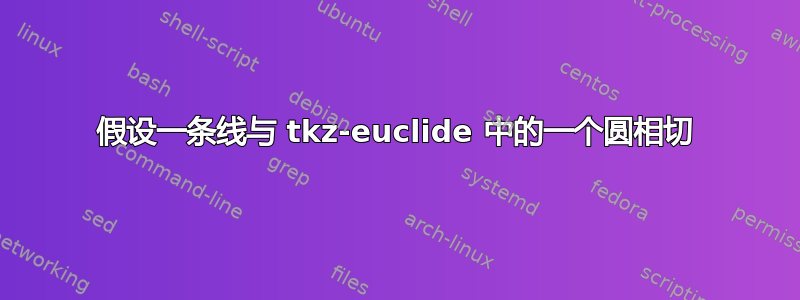 假设一条线与 tkz-euclide 中的一个圆相切