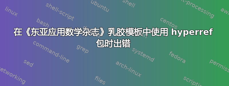 在《东亚应用数学杂志》乳胶模板中使用 hyperref 包时出错