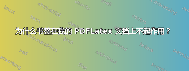 为什么书签在我的 PDFLatex 文档上不起作用？