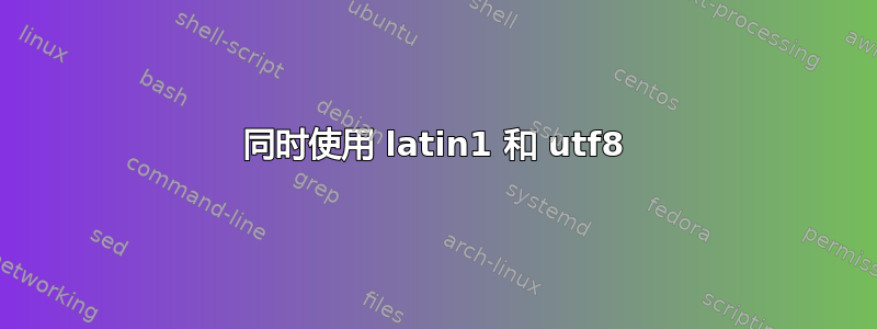 同时使用 latin1 和 utf8