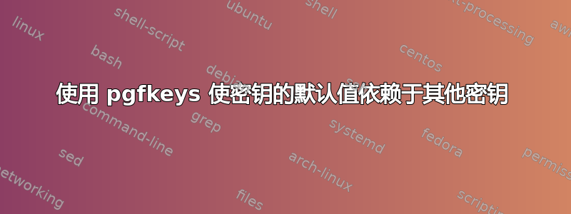 使用 pgfkeys 使密钥的默认值依赖于其他密钥