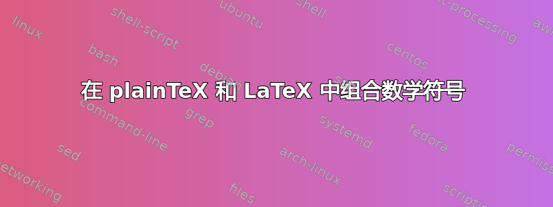 在 plainTeX 和 LaTeX 中组合数学符号