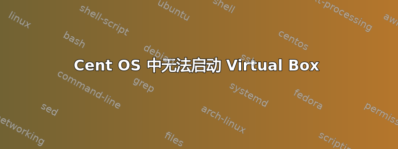 Cent OS 中无法启动 Virtual Box